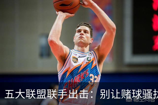五大联盟联手出击：别让赌球骚扰动摇运动员的篮球梦